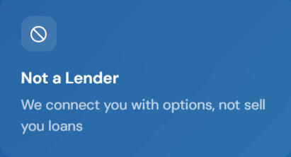 Not a Lender We connect you with options, not sell you loans