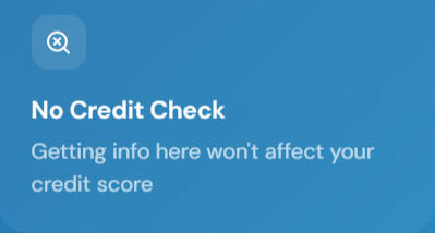 No Credit Check Getting info here won't affect your credit score