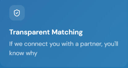 Transparent Matching If we connect you with a partner, you'll know why